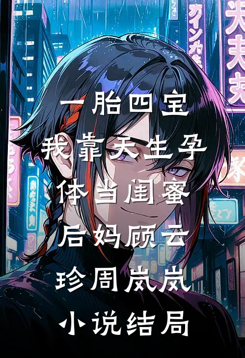 一胎四宝，我靠天生孕体当闺蜜后妈顾云珍周岚岚小说结局