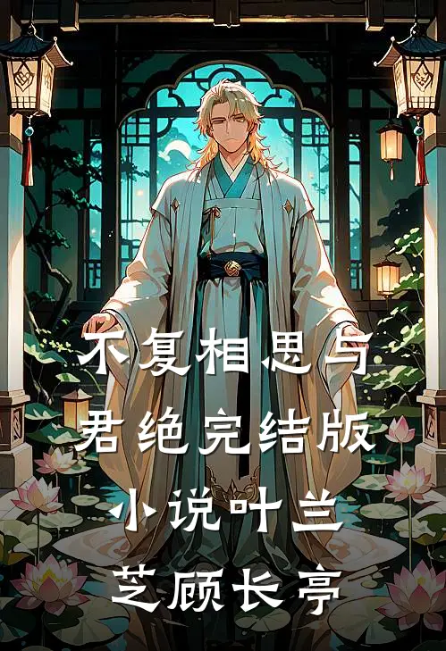不复相思与君绝完结版小说叶兰芝顾长亭