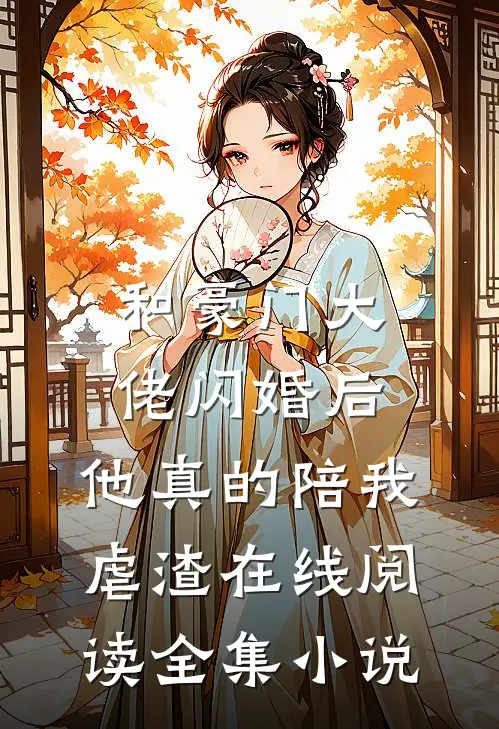 和豪门大佬闪婚后,他真的陪我虐渣在线阅读全集小说