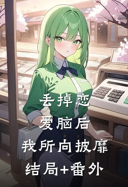 丢掉恋爱脑后，我所向披靡结局+番外