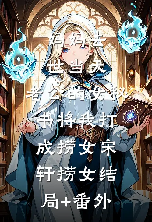 妈妈去世当天，老公的女秘书将我打成捞女宋轩捞女结局+番外