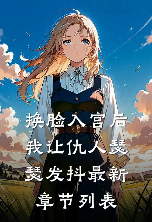 换脸入宫后，我让仇人瑟瑟发抖最新章节列表