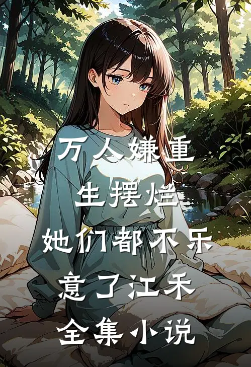 万人嫌重生摆烂,她们都不乐意了江禾全集小说