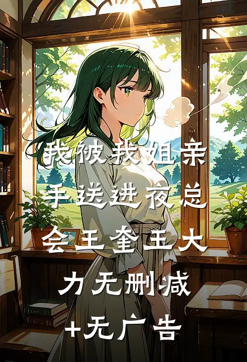 我被我姐亲手送进夜总会王奎王大力无删减+无广告