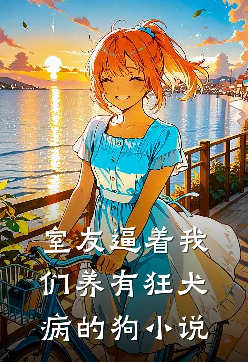 室友逼着我们养有狂犬病的狗小说