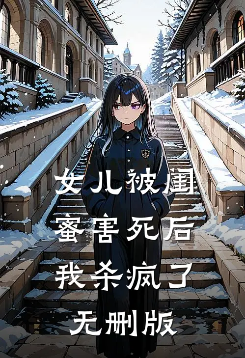 女儿被闺蜜害死后，我杀疯了无删版
