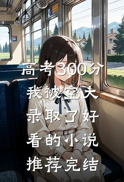 高考300分，我被空大录取了好看的小说推荐完结