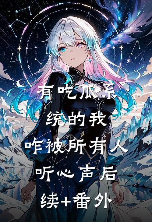 有吃瓜系统的我，咋被所有人听心声后续+番外