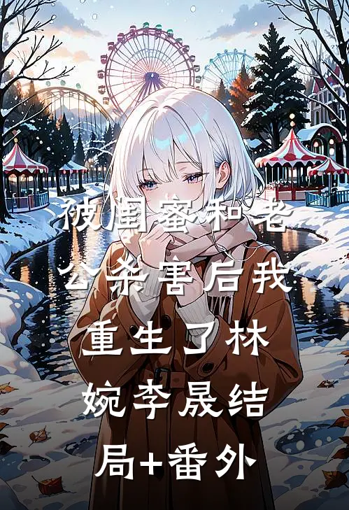 被闺蜜和老公杀害后我重生了林婉李晟结局+番外