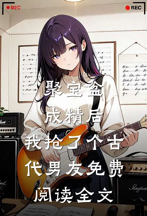 聚宝盆成精后，我抢了个古代男友免费阅读全文