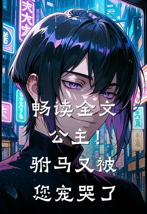 畅读全文公主！驸马又被您宠哭了