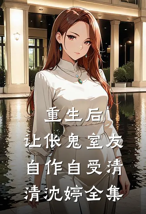 重生后，让伥鬼室友自作自受清清沈婷 全集