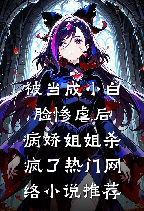 被当成小白脸惨虐后，病娇姐姐杀疯了热门网络小说推荐