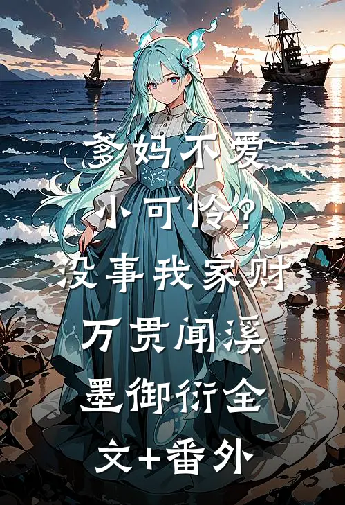 爹妈不爱小可怜？没事，我家财万贯闻溪墨御衍全文+番外