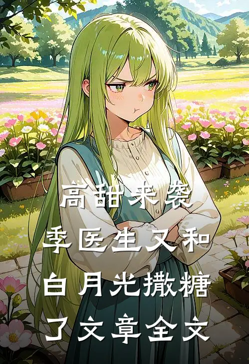 高甜来袭：季医生又和白月光撒糖了文章全文