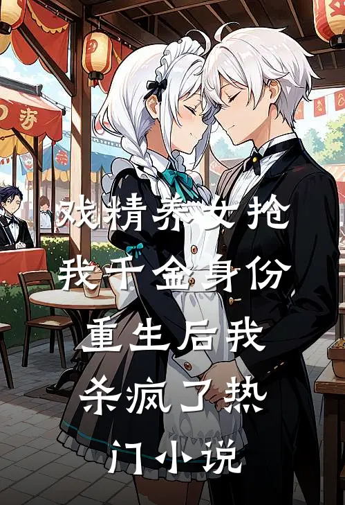 戏精养女抢我千金身份，重生后我杀疯了热门小说