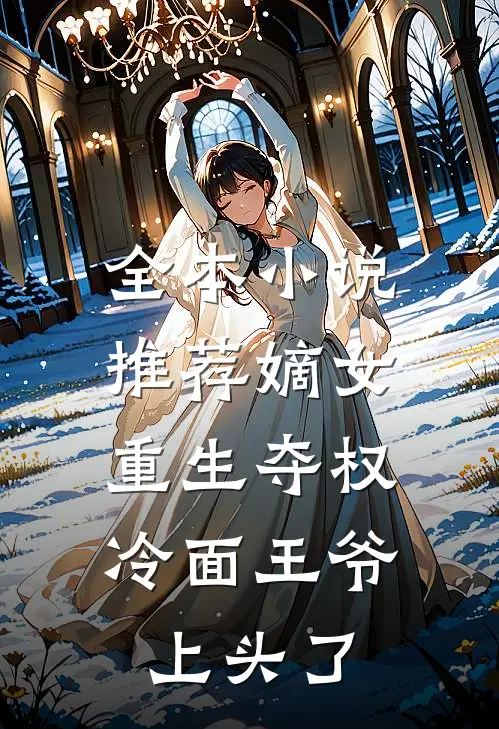 全本小说推荐嫡女重生夺权，冷面王爷上头了
