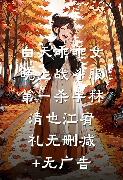 白天乖乖女，晚上战斗服第一杀手林清也江宥礼无删减+无广告