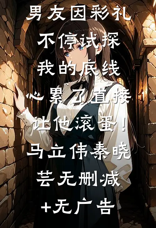 男友因彩礼不停试探我的底线，心累了直接让他滚蛋！马立伟秦晓芸无删减+无广告