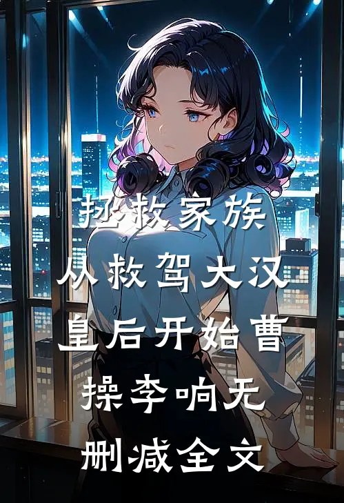 拯救家族，从救驾大汉皇后开始曹操李响无删减全文