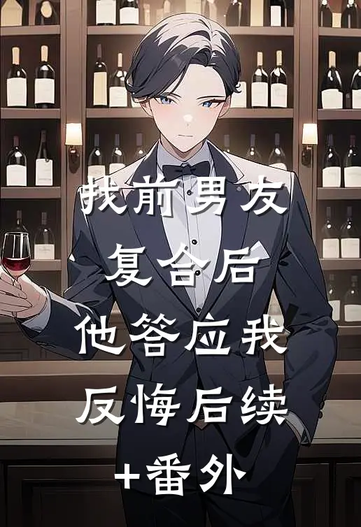 找前男友复合后，他答应我反悔后续+番外