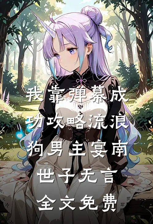 我靠弹幕成功攻略流浪狗男主宴南世子无言全文免费