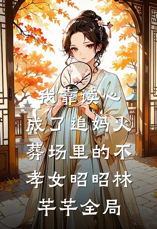 我靠读心，成了追妈火葬场里的不孝女昭昭林芊芊全局