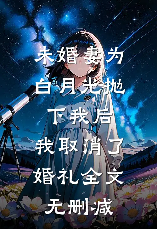 未婚妻为白月光抛下我后，我取消了婚礼全文无删减
