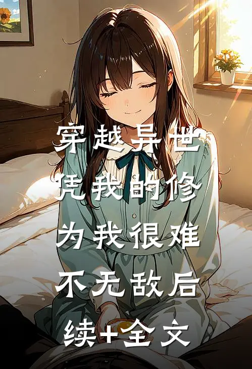 穿越异世：凭我的修为我很难不无敌后续+全文