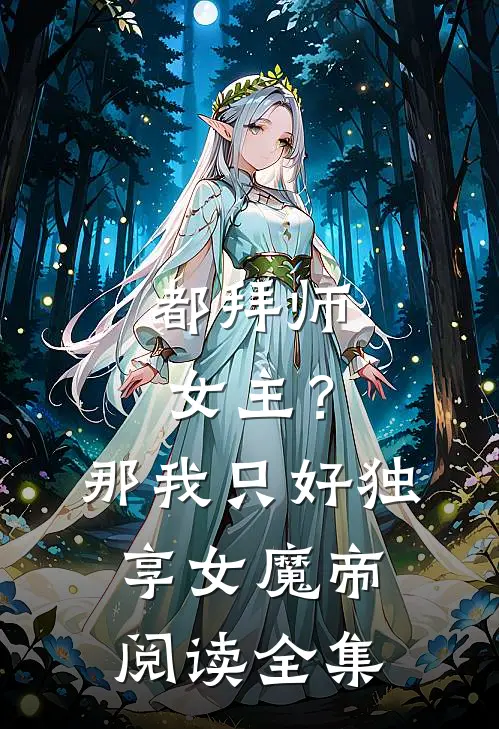 都拜师女主？那我只好独享女魔帝阅读全集