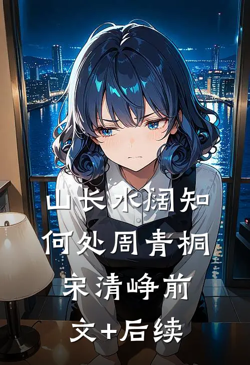 山长水阔知何处周青桐宋清峥前文+后续