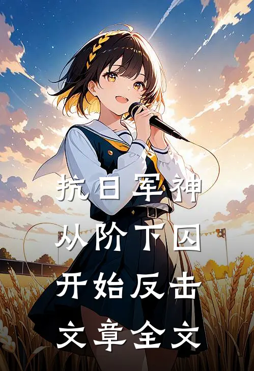 抗日军神：从阶下囚开始反击文章全文