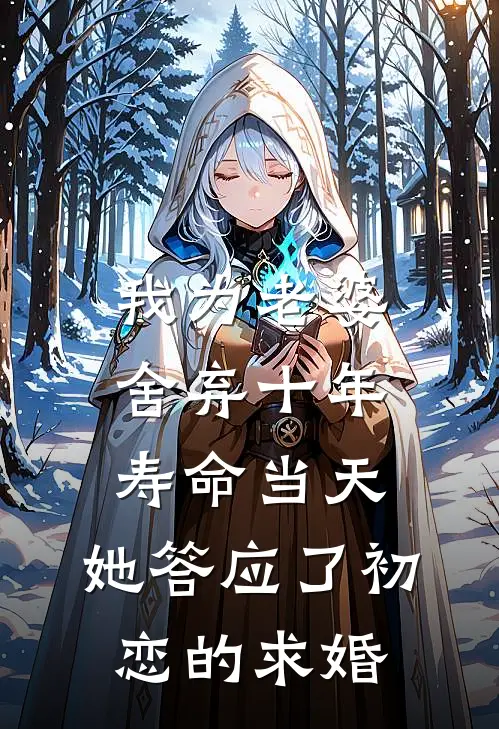 我为老婆舍弃十年寿命当天，她答应了初恋的求婚