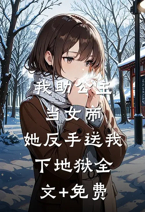 我助公主当女帝，她反手送我下地狱全文+免费
