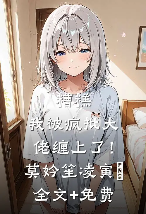 糟糕，我被疯批大佬缠上了！莫妗笙凌寅燊全文+免费