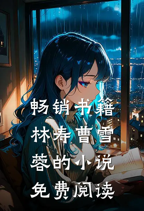 畅销书籍林寿曹雪蓉的小说免费阅读