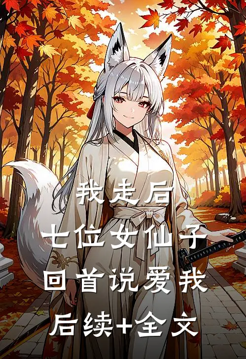 我走后，七位女仙子回首说爱我后续+全文
