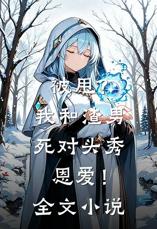 被甩？我和渣男死对头秀恩爱！全文小说