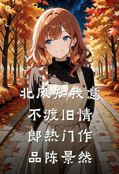 北风知我意，不渡旧情郎热门作品陈景然
