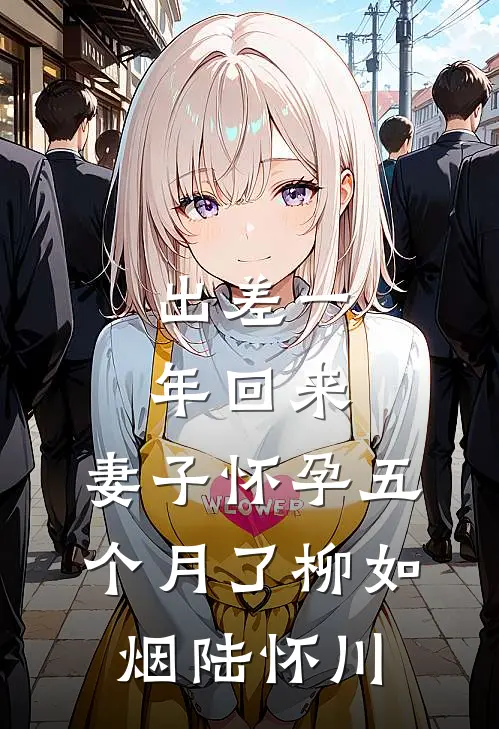 出差一年回来，妻子怀孕五个月了柳如烟陆怀川