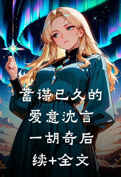 蓄谋已久的爱意沈言一胡奇后续+全文