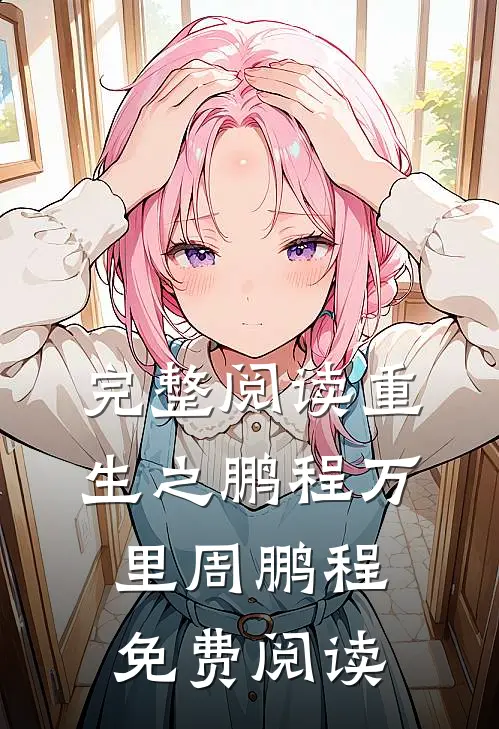 完整阅读重生之鹏程万里周鹏程免费阅读