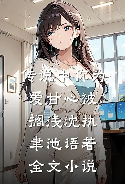 传说中你为爱甘心被搁浅沈执聿池语若全文小说