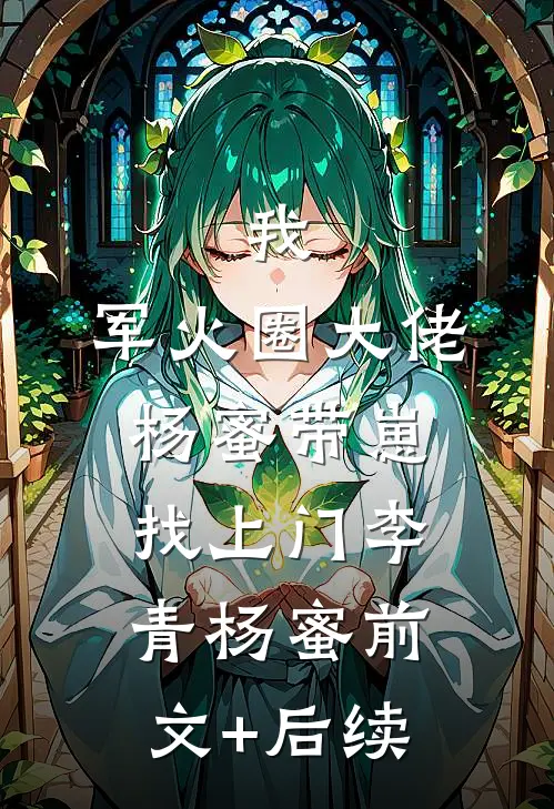 我，军火圈大佬，杨蜜带崽找上门李青杨蜜前文+后续