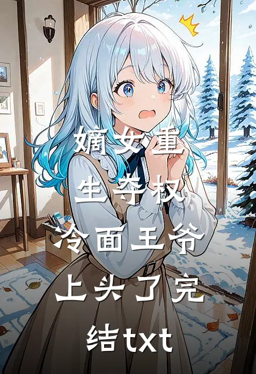 嫡女重生夺权，冷面王爷上头了完结txt
