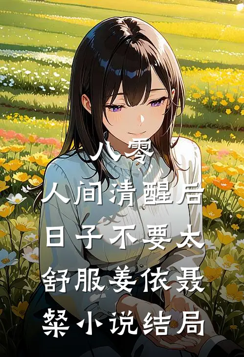 八零：人间清醒后，日子不要太舒服姜依聂粲小说结局