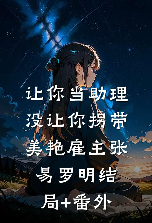 让你当助理，没让你拐带美艳雇主张易罗明结局+番外
