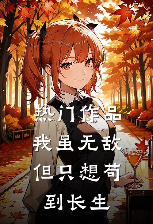 热门作品我虽无敌，但只想苟到长生