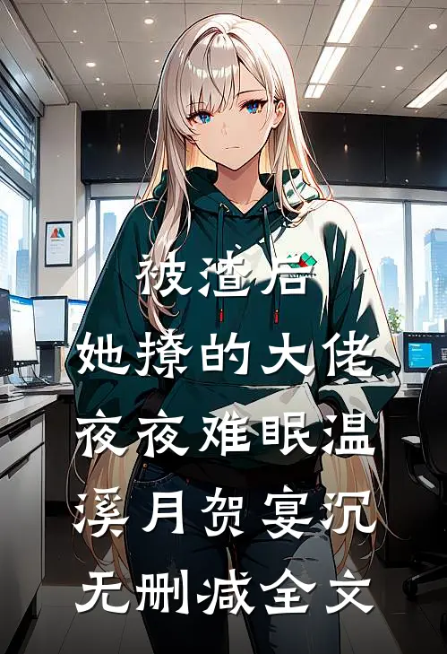被渣后，她撩的大佬夜夜难眠温溪月贺宴沉无删减全文