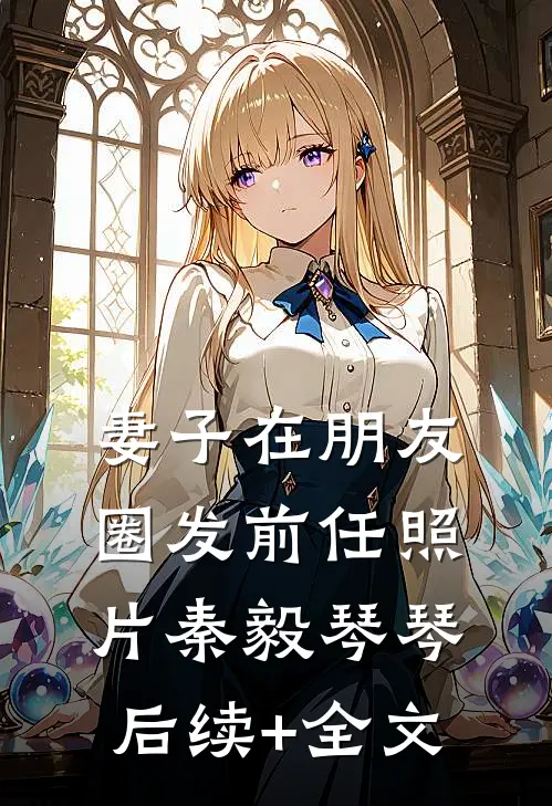 妻子在朋友圈发前任照片秦毅琴琴后续+全文